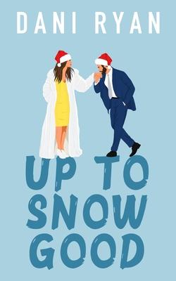 Up to Snow Good: A Small Town, Grumpy x Sunshine Holiday Romance