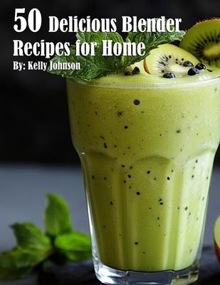 50 Delicious Blender Recipes for Home