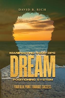 Manifesting Your DPS Dream Positioning System: Your Blueprint Towards Success