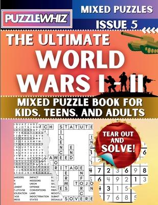 The Ultimate World Wars 1 & 2 Mixed Puzzle Book for Kids, Teens, and Adults: 16 Types of Engaging Variety Puzzles: Word and Math Puzzles (Issue 5)