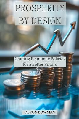 Prosperity by Design: Crafting Economic Policies for a Better Future