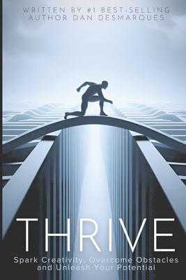 Thrive: Spark Creativity, Overcome Obstacles and Unleash Your Potential