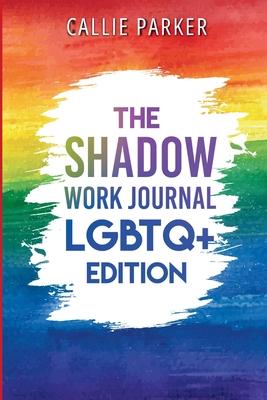 The Shadow Work Journal: LGBTQ+ Edition: LGBTQ+ Edition: Embracing the Spectrum