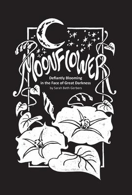 Moonflower: Defiantly Blooming in the Face of Great Darkness