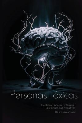 Personas Txicas: Identificar, Analizar y Superar Las Influencias Negativas