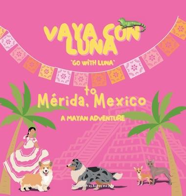 Vaya con Luna to Mrida, Mexico: A Mayan Adventure