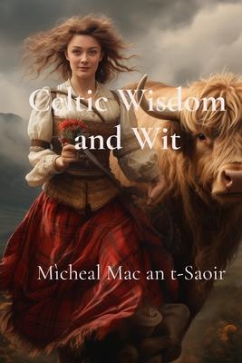 Celtic Wisdom and Wit: A Collection of Scottish Gaelic Proverbs: Translated, Illustrated, and with Notes on Language & Culture