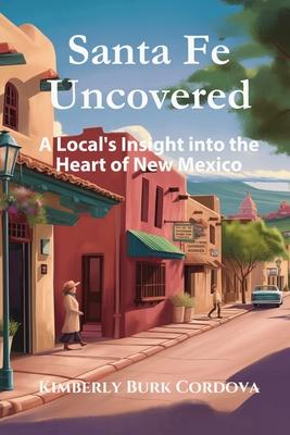 Santa Fe Uncovered: A Local's Insight into the Heart of New Mexico