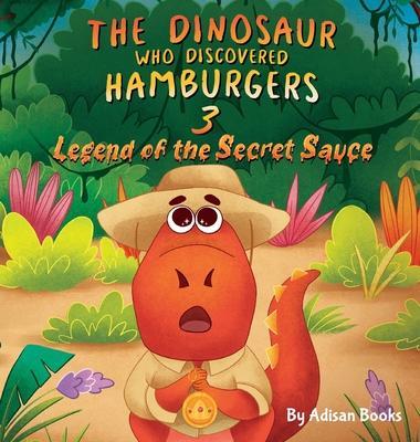 The Dinosaur Who Discovered Hamburgers 3: Legend of the Secret Sauce