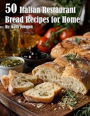 50 Italian Restaurant Bread Recipes for Home