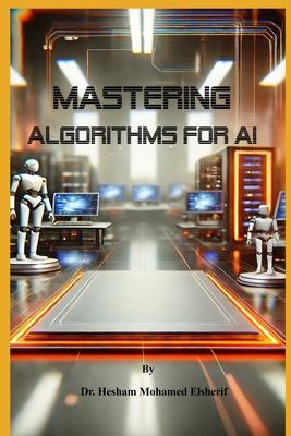 Mastering Algorithms for AI: From Basics to Advanced Techniques