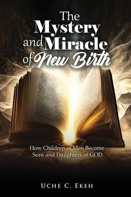 The Mystery and Miracle of New Birth: How Children of Men Become Sons and Daughters of GOD