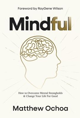 Mindful: How To Overcome Mental Strongholds & Change Your Life For Good