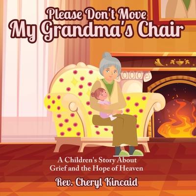 Please Don't Move My Grandma's Chair: A Children's Story About Grief and the Hope of Heaven.