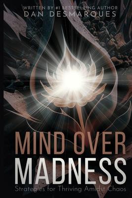 Mind Over Madness: Strategies for Thriving Amidst Chaos