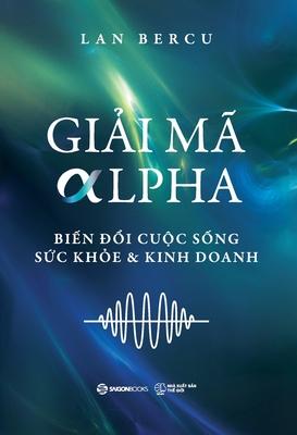 Gi&#7842;i M Alpha: Bi&#7871;n &#273;&#7893;i Cu&#7897;c s&#7889;ng, S&#7913;c kh&#7887;e & Kinh doanh