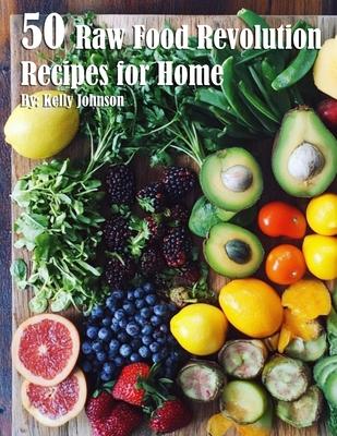 50 Raw Food Revolution Recipes for Home