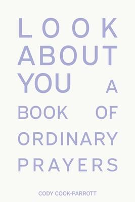 Look About You: A Book of Ordinary Prayers