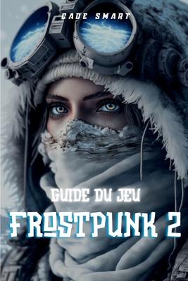 Guide du jeu Frostpunk 2: Stratgies essentielles pour grer votre ville et vos ressources