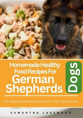 Homemade Healthy Food Recipes For German Shepherds Dogs: Vet-Approved Balanced Meals For Your Large Breed.