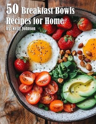 50 Breakfast Bowls Recipes for Home