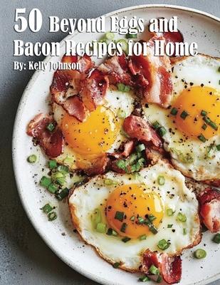 50 Beyond Eggs and Bacon Recipes for Home