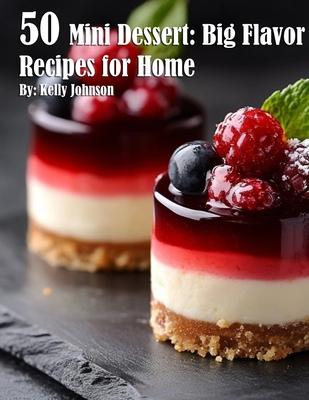 50 Mini Dessert: Big Flavor Recipes for Home