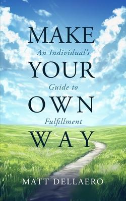 Make Your Own Way: An Individual's Guide to Fulfillment