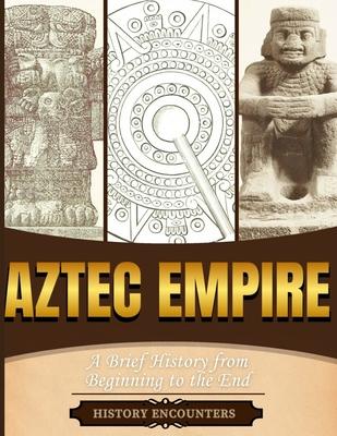 Aztec Empire: A Brief History from Beginning to the End