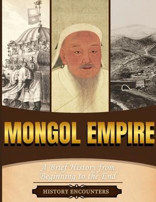 Mongol Empire: A Brief History from Beginning to the End