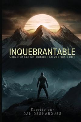 Inquebrantable: Convertir las dificultades en oportunidades