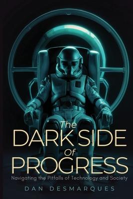 The Dark Side of Progress: Navigating the Pitfalls of Technology and Society