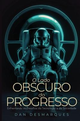 O Lado Obscuro do Progresso: Enfrentando os Desafios da Tecnologia e da Sociedade