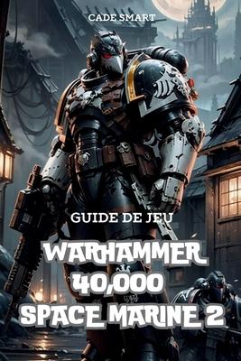 Guide de jeu Warhammer 40,000 Space Marine 2: Secrets, comptences et stratgies pour survivre