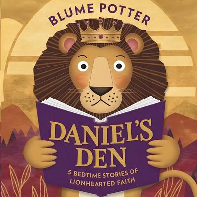 Daniel's Den: 5 Bedtime Stories of Lionhearted Faith