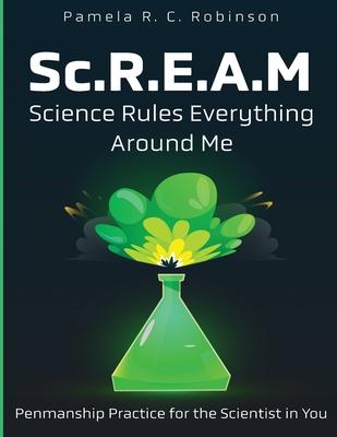 Sc.R.E.A.M: Science Rules Everything Around Me: Science Rules Everything Around Me