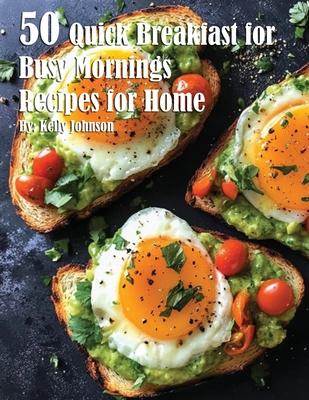 50 Quick Breakfast for Busy Mornings Recipes for Summer