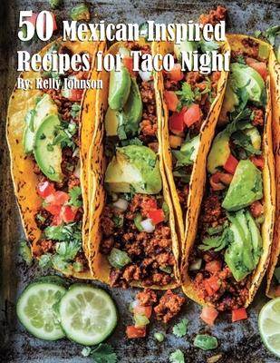 50 Mexican-Inspired Recipes for Taco Night