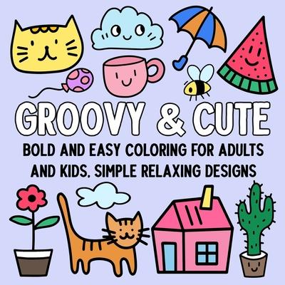 Groovy and Cute: Bold and Easy Coloring for Adults and Kids, Simple Relaxing Designs