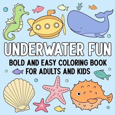 Underwater Fun: Bold and Easy Coloring Book for Adults and Kids