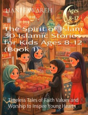 The Spirit of Islam 30 Islamic Stories for Kids Ages 8-12 (Book 1): Timeless Tales of Faith Values and Worship to Inspire Young Hearts Subscription