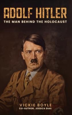 Adolf Hitler: The man behind The Holocaust