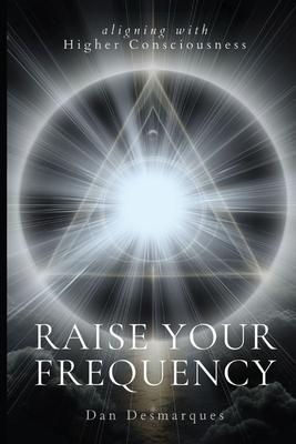 Raise Your Frequency: Aligning with Higher Consciousness