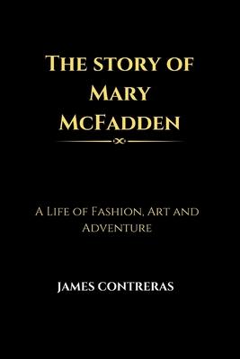 The story of Mary McFadden: A Life of Fashion, Art and Adventure.