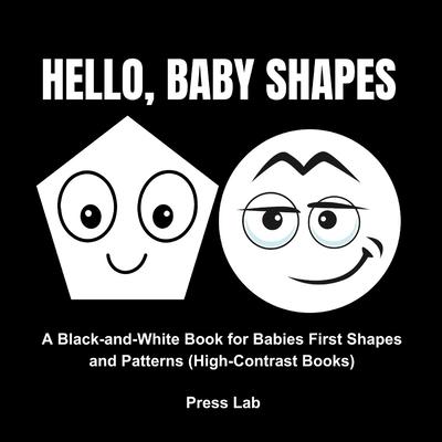 Hello, Baby Shapes: A Black-and-White Book for Babies First Shapes and Patterns (High-Contrast Books)