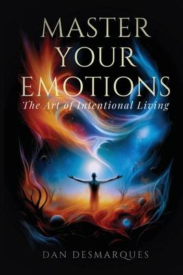 Master Your Emotions: The Art of Intentional Living