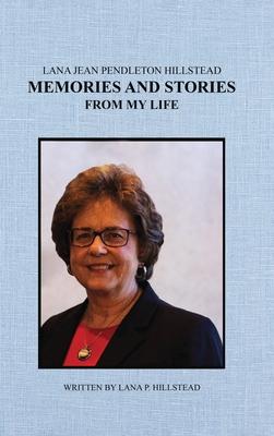 Lana Jean Pendleton Hillstead: Memories and Stories from My Life