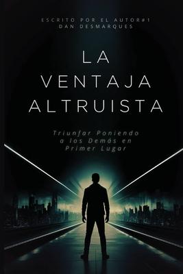 La Ventaja Altruista: Triunfar Poniendo a los Dems en Primer Lugar