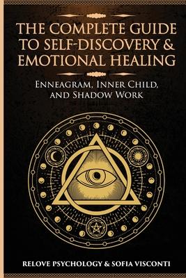 The Complete Guide to Self-Discovery & Emotional Healing: Enneagram, Inner Child, and Shadow Work: 3 Books in 1