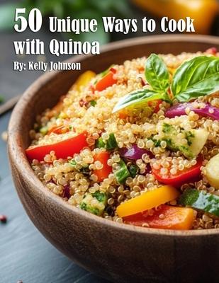 50 Unique Ways to Cook with Quinoa